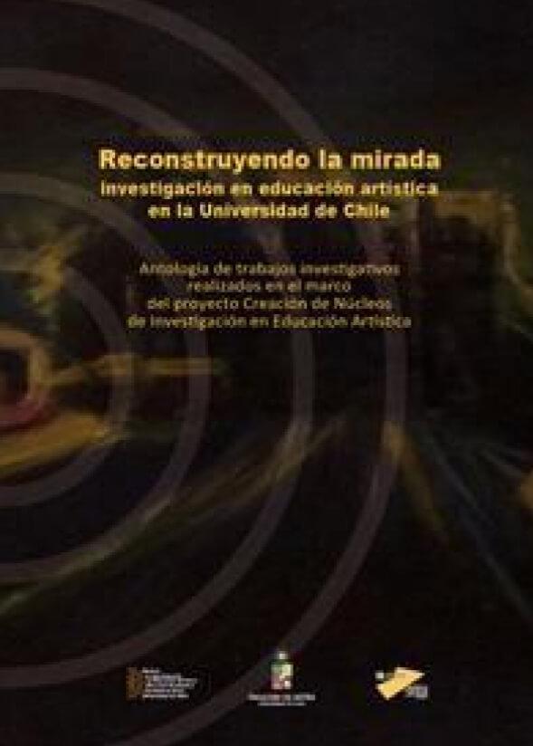 Reconstruyendo la mirada. Investigaciones en educación artística en la Universidad de Chile